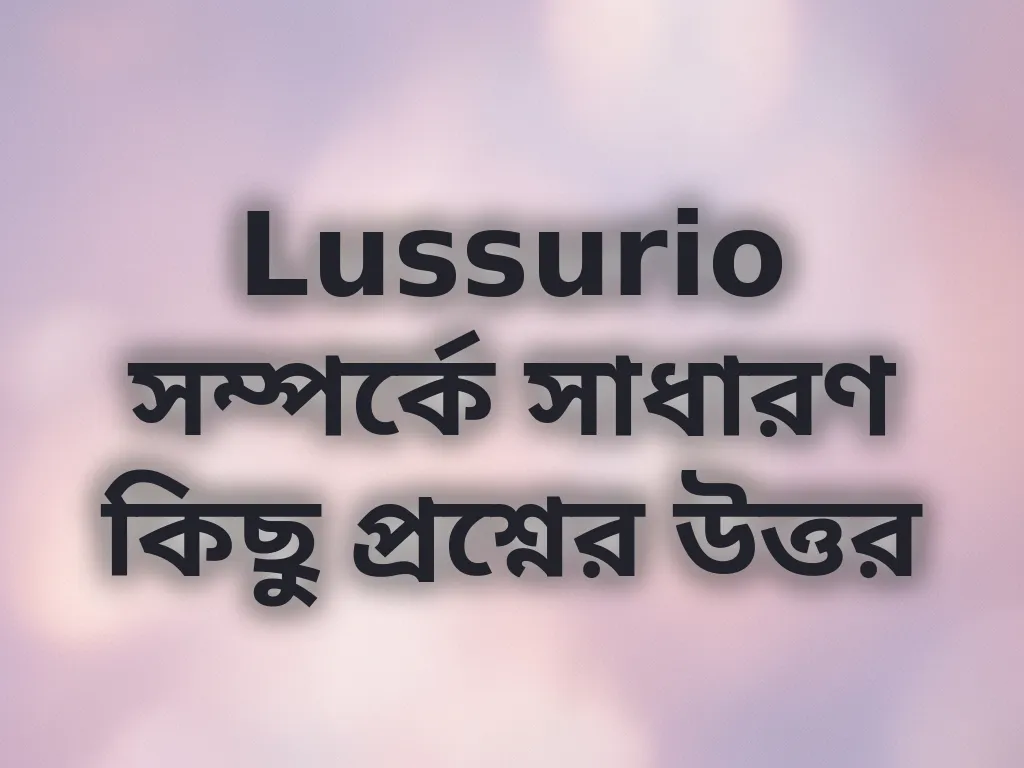 Lussurio সম্পর্কে সাধারণ কিছু প্রশ্নের উত্তর